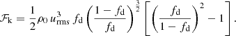 $$ \begin{aligned} \mathcal{F} _\mathrm{k} = \frac{1}{2} \rho _0 \,u_\mathrm{rms} ^3\, f_\mathrm{d} \left(\frac{1 - f_\mathrm{d} }{f_\mathrm{d} }\right)^\frac{3}{2} \left[ \left(\frac{f_\mathrm{d} }{1 - f_\mathrm{d} }\right)^2 - 1 \right]. \end{aligned} $$