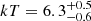 $ kT = 6.3^{+0.5}_{-0.6} $