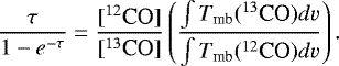 \begin{equation*} \frac{\tau}{1-e^{-\tau}} = \frac{[^{12}\textrm{CO}]}{[^{13}\textrm{CO}]}\left(\frac{\int T_{\textrm{mb}}(^{13}\textrm{CO})dv}{\int T_{\textrm{mb}}(^{12}\textrm{CO})dv}\right). \end{equation*}