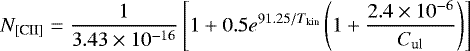 \begin{equation*} N_{\textrm{[CII]}} = \frac{1}{3.43\times 10^{-16}}\left[1+0.5e^{91.25/T_{\textrm{kin}}}\left(1+\frac{2.4\times 10^{-6}}{C_{\textrm{ul}}}\right)\right] \end{equation*}