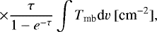 \begin{equation*} \times \frac{\tau}{1-e^{-\tau}} \int T_{\textrm{mb}}\textrm{d}v ~{[\textrm{cm}^{-2}],} \end{equation*}