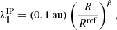 $$ \begin{aligned}&\lambda _\parallel ^{\mathrm{IP} } = (0.1\,\mathrm{au}) \left(\frac{R}{R^\mathrm{ref}}\right)^{\beta }, \end{aligned} $$