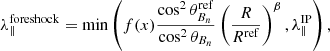 $$ \begin{aligned}&\lambda _\parallel ^{\mathrm{foreshock} } = \min \left(f(x)\frac{\cos ^2\theta _{B_n}^\mathrm{ref}}{\cos ^2\theta _{B_n}} \left(\frac{R}{R^\mathrm{ref}}\right)^{\beta },\lambda _\parallel ^{\mathrm{IP} }\right),\end{aligned} $$