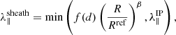 $$ \begin{aligned}&\lambda _\parallel ^{\mathrm{sheath} } = \min \left(f(d) \left(\frac{R}{R^\mathrm{ref}}\right)^{\beta },\lambda _\parallel ^{\mathrm{IP} }\right), \end{aligned} $$