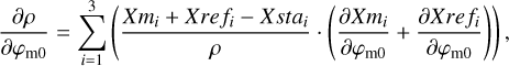 ${{\partial \rho } \over {\partial {\varphi_{m0}}}} = \sum\limits_{i = 1}^3 {\left({{{X{m_i} + Xre{f_i} - Xst{a_i}} \over \rho }.\left({{{\partial X{m_i}} \over {\partial {\varphi_{m0}}}} + {{\partial Xre{f_i}} \over {\partial {\varphi_{m0}}}}} \right)} \right),}$
