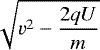 \begin{equation*}\sqrt{v^{2}-\frac{2qU}{m}}\end{equation*}