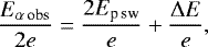 \begin{equation*}\frac{E_{\alpha\,\textrm{obs}}}{2e} = \frac{2E_{\textrm{p}\,\textrm{sw}}}{e} + \frac{\Delta E}{e},\end{equation*}