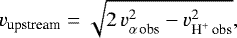 \begin{equation*}{v_{\textrm{upstream}}} = \sqrt{2 \, v_{\alpha \, \textrm{obs}}^{2} - v_{\textrm{H}^{+} \, \textrm{obs}}^{2}},\end{equation*}