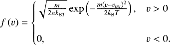 \begin{align*}f\left(v\right)= \begin{cases}\sqrt{\frac{m}{2\pi k_{\textrm{B}T}}}\exp\left(-\frac{m\left(v-v_{\textrm{sw}}\right){}^{2}}{2k_{\textrm{B}}T}\right), &v>0\\\\0, &v<0.\end{cases}\end{align*}