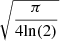 $ \sqrt{\frac{\pi}{4 \mathrm{ln}(2)}} $