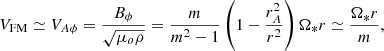 $$ \begin{aligned} V_{\rm FM}\simeq V_{A\phi } = \frac{B_\phi }{\sqrt{\mu _o\rho }}= \frac{m}{m^2-1}\left(1- \frac{r_A^2}{r^2} \right) \Omega _* r \simeq \frac{\Omega _* r}{m},\end{aligned} $$