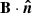 $ \mathbf{B}\cdot \boldsymbol{\hat{n}} $