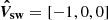 $ \boldsymbol{\hat V_{\mathrm{sw}}} = [-1, 0, 0] $