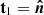 $ \mathbf{t}_1 = \boldsymbol{\hat{n}} $