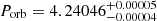$ P_\text{orb}= 4.24046^{+0.00005}_{-0.00004} $
