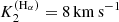 $ K_2^{\rm (H_\alpha)}=8 \,{\rm km}\,{\rm s}^{-1} $