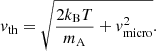 $$ \begin{aligned} {v}_{\rm th} = \sqrt{\dfrac{2 k_{\rm B} T}{m_{\rm A}} + {v}_{\rm micro}^2}. \end{aligned} $$