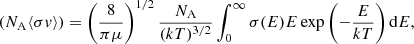 $$ \begin{aligned} (N_{\rm A} \langle \sigma { v} \rangle ) = \left(\frac{8}{\pi \mu }\right)^{1/2}\frac{N_{\rm A}}{(kT)^{3/2}} \int _{0}^{\infty } \sigma (E) E \exp \left(-\frac{E}{kT}\right)\mathrm{d}E, \end{aligned} $$