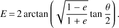$E = 2\arctan \left({\sqrt {{{1 - e} \over {1 + e}}} \tan {\theta \over 2}} \right).$