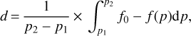 $d = {1 \over {{p_2} - {p_1}}} \times \int_{{p_1}}^{{p_2}} {{f_0} - f(p){\rm{d}}p,}$