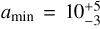 ${a_{\min }} = 10_{ - 3}^{ + 5}$