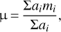 ${\rm{\mu = }}{{{\Sigma_{{a_i}{m_i}}}} \over {{\Sigma_{{a_i}}}}}$