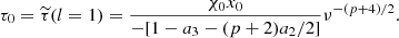 $$ \begin{aligned} \tau _0= \widetilde{\tau }(l=1)={ \chi _0 x_0 \over -[1-a_3-(p+2)a_2/2]} \nu ^{-(p+4)/2}. \end{aligned} $$
