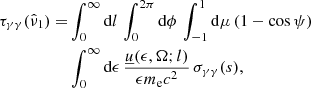 $$ \begin{aligned} \begin{aligned} \tau _{\gamma \gamma }(\hat{\nu }_1) =&\int _{0}^{\infty } \mathrm{d}l \, \int _{0}^{2\pi } \mathrm{d}\phi \, \int _{-1}^{1} \mathrm{d}\mu \, (1 - \cos \psi ) \, \\&\int _{0}^{\infty } \mathrm{d}\epsilon \, \frac{\underline{u}(\epsilon , \Omega ; l)}{\epsilon m_{\rm e} c^2} \, \sigma _{\gamma \gamma }(s),\\ \end{aligned} \end{aligned} $$