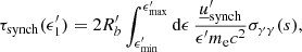 $$ \begin{aligned} \tau _{\rm synch}(\epsilon ^{\prime }_1) = 2 R^{\prime }_b \int _{\epsilon ^{\prime }_{\min }}^{\epsilon ^{\prime }_{\max }} \mathrm{d}\epsilon \, \frac{{\underline{u}}^{\prime }_{\rm synch}}{\epsilon ^{\prime } m_{\rm e} c^2} \sigma _{\gamma \gamma }(s), \end{aligned} $$