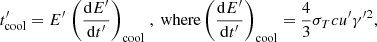 $$ \begin{aligned} t^{\prime }_{\rm cool} = E^{\prime } \left. \left(\frac{\mathrm{d}E^{\prime }}{\mathrm{d}t^{\prime }}\right)_{\rm cool}\right., \ \mathrm{where } \left(\frac{\mathrm{d}E^{\prime }}{\mathrm{d}t^{\prime }}\right)_{\rm cool} = \frac{4}{3} \sigma _T c u^{\prime } \gamma ^{{\prime }2}, \end{aligned} $$