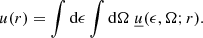 $$ \begin{aligned} u(r) = \int \mathrm{d}\epsilon \int \mathrm{d}\Omega \; \underline{u}(\epsilon , \Omega ; r). \end{aligned} $$