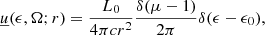 $$ \begin{aligned} \underline{u}(\epsilon , \Omega ; r) = \frac{L_0}{4 \pi c r^2} \frac{\delta (\mu -1)}{2 \pi } \delta (\epsilon - \epsilon _0), \end{aligned} $$