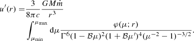 $$ \begin{aligned} \begin{split} u^{\prime }(r) =&\frac{3}{8 \pi c} \frac{G M \dot{m}}{r^3}\\&\int _{\mu _{\rm min}}^{\mu _{\rm max}}\mathrm{d}\mu \frac{\varphi (\mu ; r)}{\Gamma ^6 (1 - \mathcal{B} \mu )^2 (1 + \mathcal{B} \mu ^{\prime })^4 (\mu ^{-2} - 1)^{-3/2}}.\\ \end{split} \end{aligned} $$