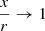 $ \frac{x}{r} \rightarrow 1 $