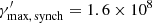 $ \gamma^\prime_{\rm max,\,synch} = 1.6 \times 10^8 $