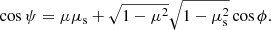 $$ \begin{aligned} \cos \psi = \mu \mu _{\rm s} + \sqrt{1 - \mu ^2} \sqrt{1 - \mu _{\rm s}^2} \cos \phi . \end{aligned} $$