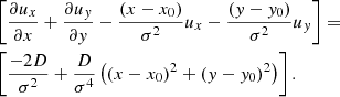 Mathematical equation: $$ \begin{aligned}&\left[ \frac{\partial u_x}{\partial x} + \frac{\partial u_y}{\partial y} - \frac{(x-x_0)}{\sigma ^2}u_x - \frac{(y-y_0)}{\sigma ^2}u_y \right] = \nonumber \\&\left[ \frac{-2D}{\sigma ^2} + \frac{D}{\sigma ^4} \left( (x-x_0)^2+ (y-y_0)^2 \right) \right]. \end{aligned} $$