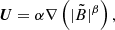 Mathematical equation: $$ \begin{aligned} \boldsymbol{U} = \alpha \nabla \left( |\tilde{B}|^{\beta }\right), \end{aligned} $$