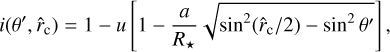 $i\left( {\theta ',{{\hat r}_{\rm{c}}}} \right) = 1 - u\left[ {1 - {a \over {{R_*}}}\sqrt {{{\sin }^2}\left( {{{\hat r}_{\rm{c}}}/2} \right) - {{\sin }^2}\theta '} } \right],$