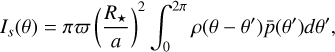 ${I_s}\left( \theta \right) = \pi \varpi {\left( {{{{R_*}} \over a}} \right)^2}\int_0^{2\pi } {\rho \left( {\theta - \theta '} \right)\bar p\left( {\theta '} \right)d\theta '} ,$