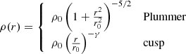 $$ \begin{aligned} \rho (r) = {\left\{ \begin{array}{ll} \rho _0\left(1+\frac{r^2}{r_0^2}\right)^{-5/2}&\mathrm{Plummer} \\ \rho _0\left(\frac{r}{r_0}\right)^{-\gamma }&\mathrm{cusp} \end{array}\right.} \end{aligned} $$