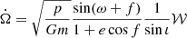 $$ \begin{aligned} \dot{\Omega }&= \sqrt{\frac{p}{Gm}} \frac{\sin (\omega +f)}{1+e\cos f} \frac{1}{\sin \iota } \mathcal{W} \end{aligned} $$