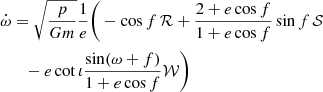 $$ \begin{aligned} \dot{\omega }&= \sqrt{\frac{p}{Gm}} \frac{1}{e} \Bigg ( -\cos f\,\mathcal{R} +\frac{2+e\cos f}{1+e\cos f}\sin f\,\mathcal{S} \nonumber \\&\quad - e\cot \iota \frac{\sin (\omega +f)}{1+e\cos f}\mathcal{W} \Bigg ) \end{aligned} $$