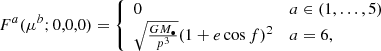 $$ \begin{aligned} F^a(\mu ^b;0,0,0) = {\left\{ \begin{array}{ll} 0&a\in (1,\ldots ,5) \\ \sqrt{\frac{GM_\bullet }{p^3}}(1+e\cos f)^2&a = 6, \end{array}\right.} \end{aligned} $$