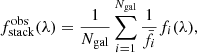 $$ \begin{aligned} f_{\rm stack}^\mathrm{obs}(\lambda ) = \frac{1}{N_{\rm gal}} \sum _{i=1}^{N_{\rm gal}} \frac{1}{\bar{f}_i}f_i(\lambda ) , \end{aligned} $$