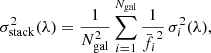 $$ \begin{aligned} \sigma _{\rm stack}^2 (\lambda ) = \frac{1}{N_{\rm gal}^2} \sum _{i = 1}^{N_{\rm gal}} \frac{1}{\bar{f_i}^2}\, \sigma _i^2 (\lambda ), \end{aligned} $$