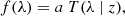 $$ \begin{aligned} f (\lambda ) = a \ T (\lambda \ |\ z), \end{aligned} $$