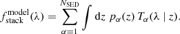 $$ \begin{aligned} f_{\rm stack}^\mathrm{model}(\lambda ) = \sum _{\alpha = 1}^{N_{\rm SED}} \int \mathrm{d} z \ p_\alpha (z) \, T_\alpha (\lambda \ |\ z). \end{aligned} $$