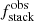 $ f_{\mathrm{stack}}^{\mathrm{obs}} $