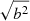 $ \sqrt{b^2} $